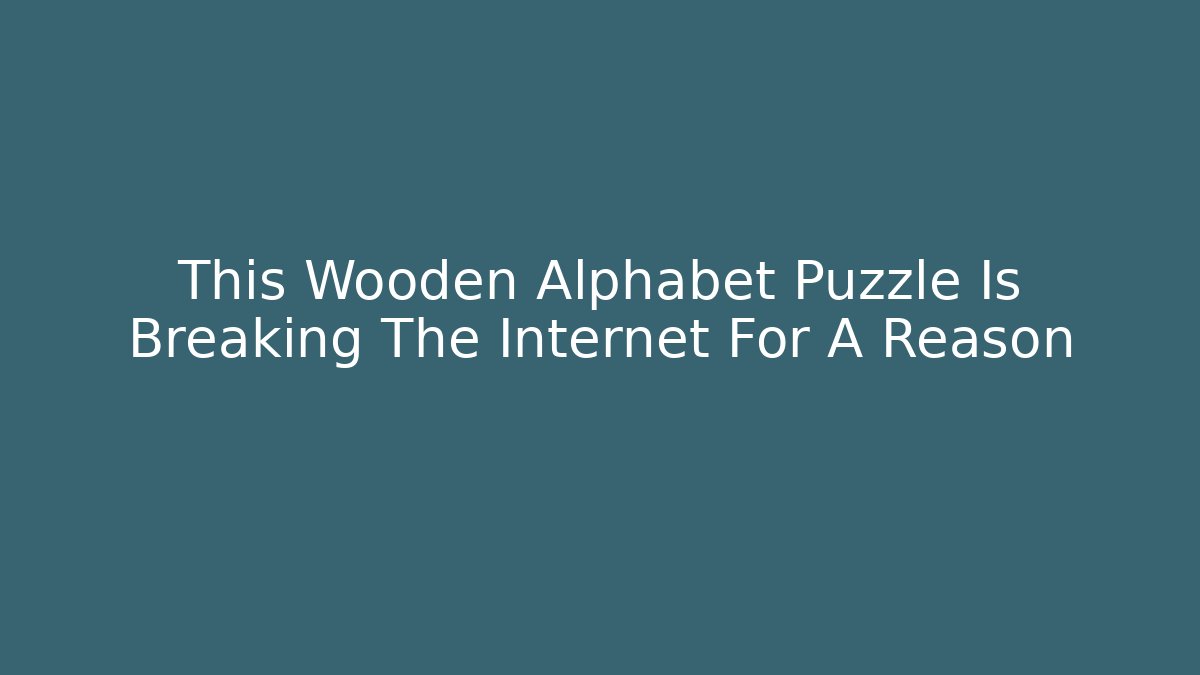 This Wooden Alphabet Puzzle Is Breaking The Internet For A Reason