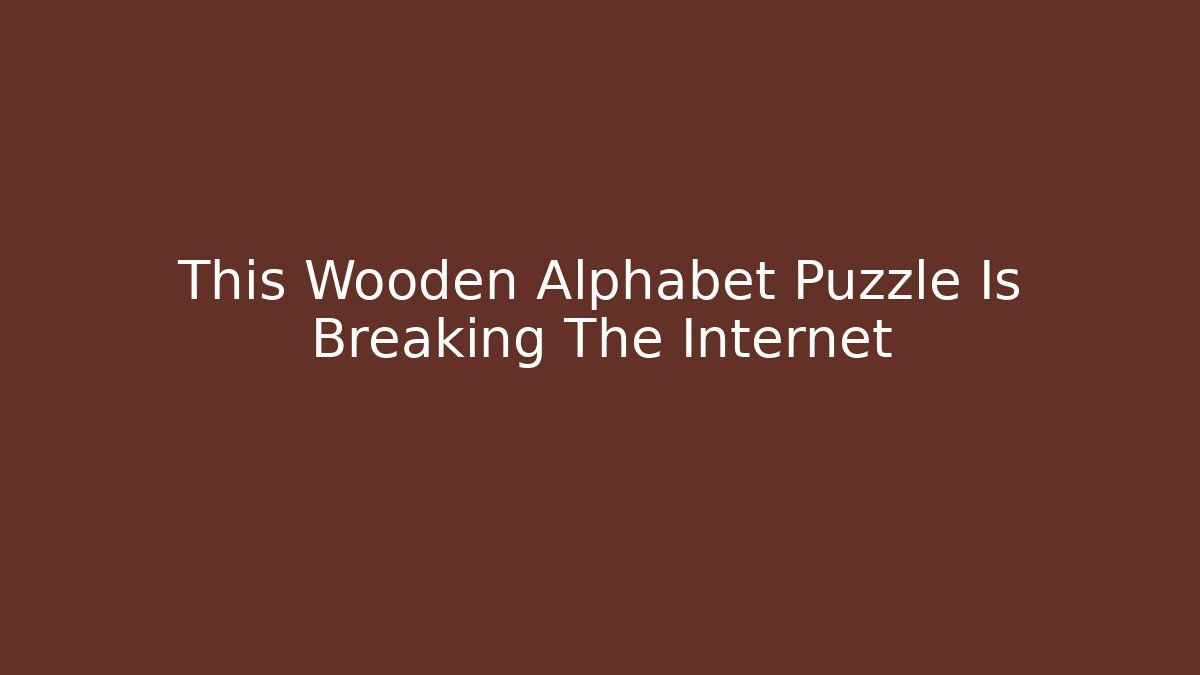 This Wooden Alphabet Puzzle Is Breaking The Internet
