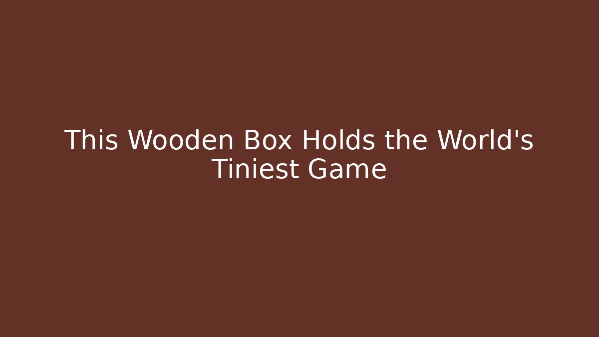 This Wooden Box Holds the World's Tiniest Game