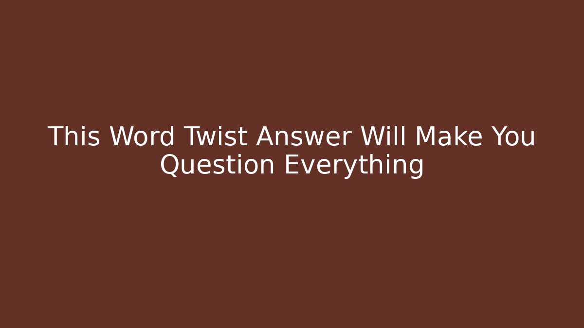 This Word Twist Answer Will Make You Question Everything - Vintage E-Juice