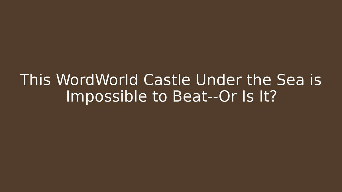 This WordWorld Castle Under the Sea is Impossible to Beat—Or Is It?