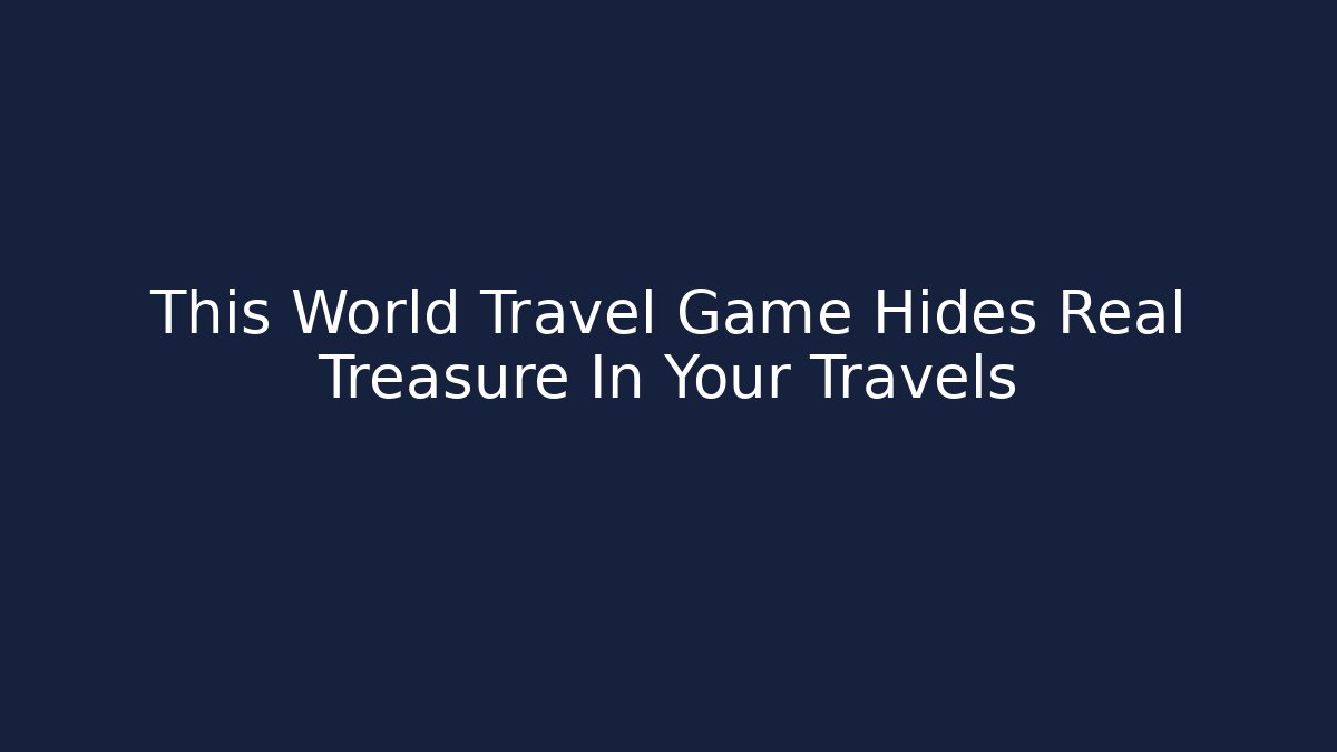 This World Travel Game Hides Real Treasure In Your Travels