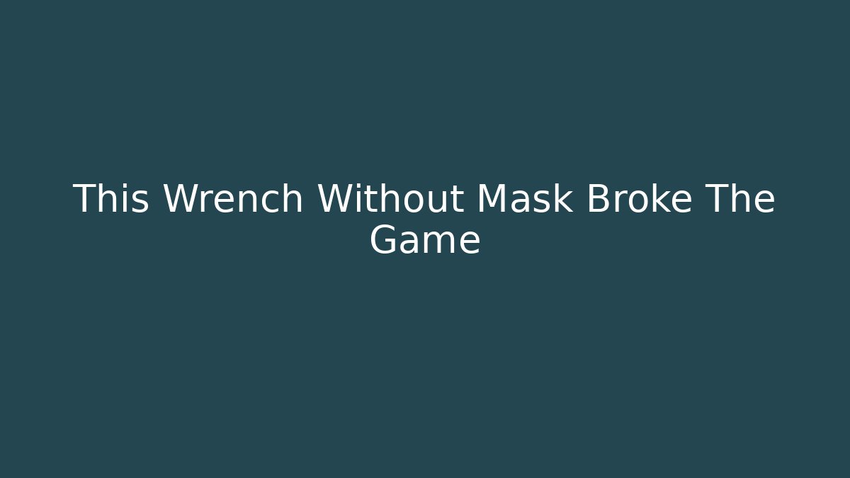 This Wrench Without Mask Broke The Game