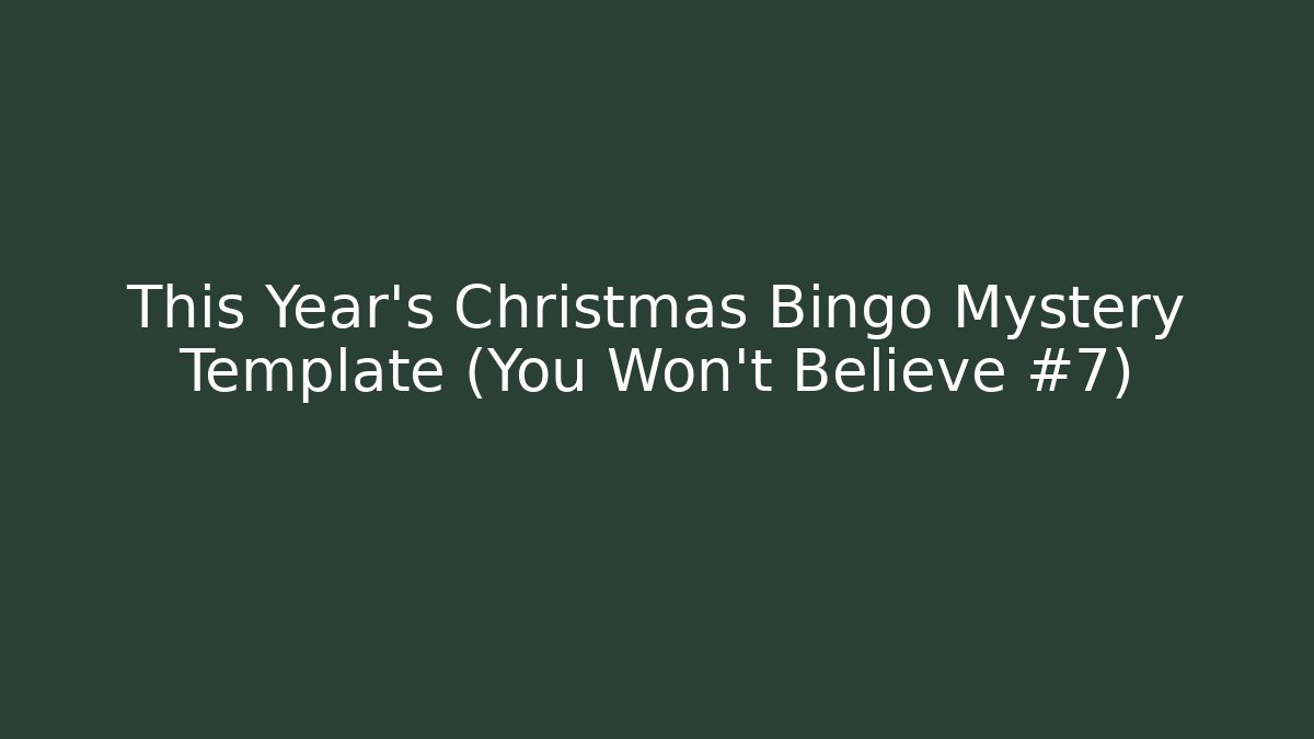 This Year's Christmas Bingo Mystery Template (You Won't Believe #7)