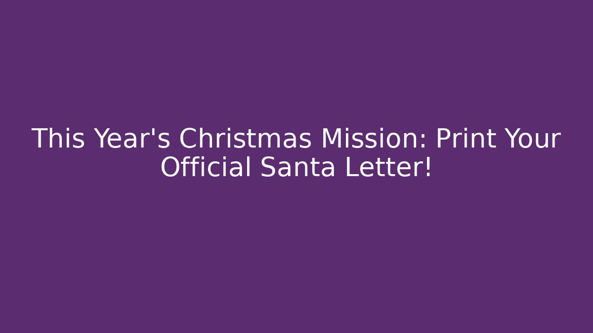 This Year's Christmas Mission: Print Your Official Santa Letter!