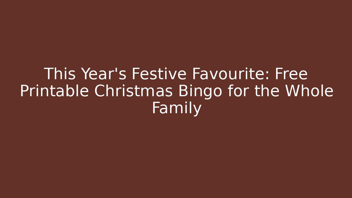 This Year's Festive Favourite: Free Printable Christmas Bingo for the Whole Family