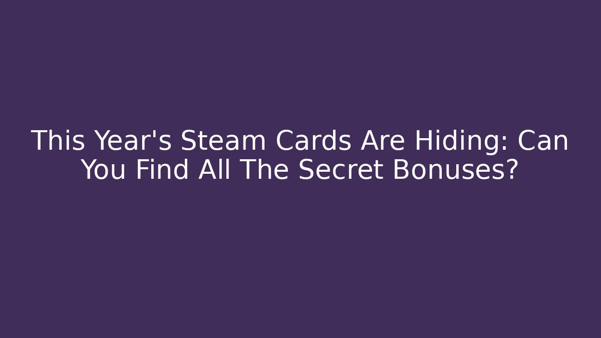 This Year's Steam Cards Are Hiding: Can You Find All The Secret Bonuses?