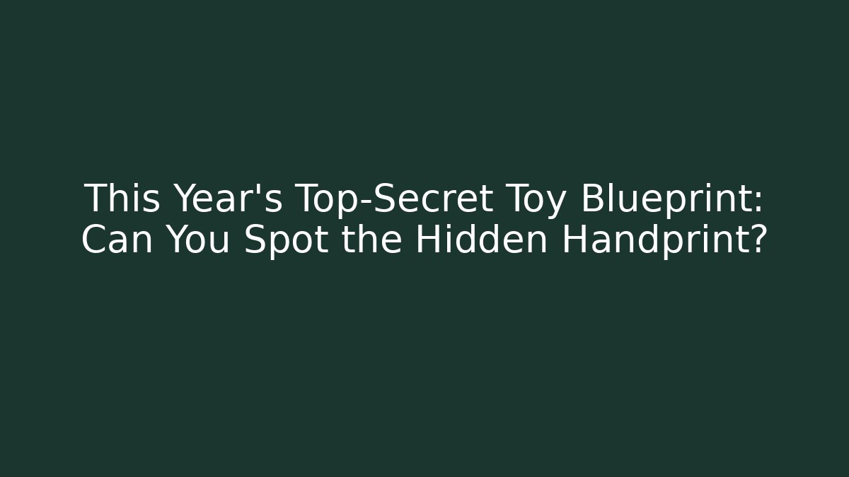 This Year's Top-Secret Toy Blueprint: Can You Spot the Hidden Handprint?