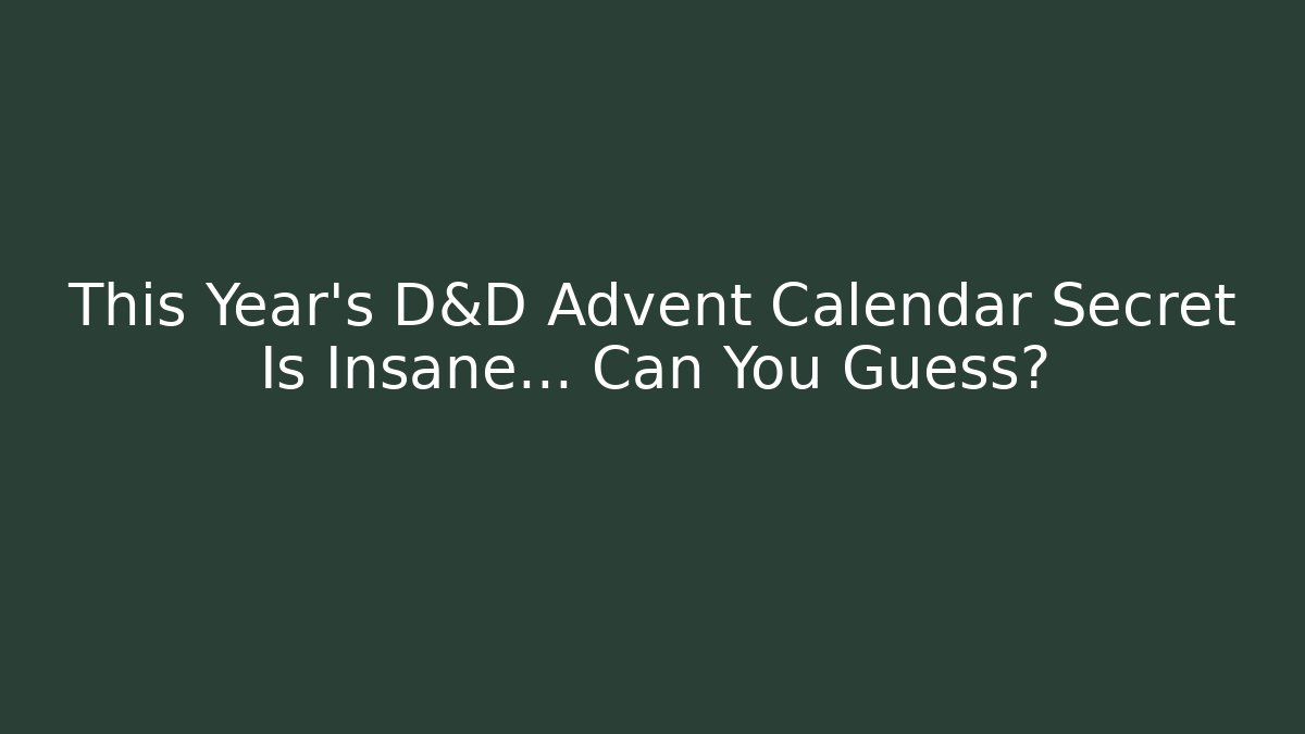 This Year’s D&D Advent Calendar Secret Is Insane… Can You Guess?