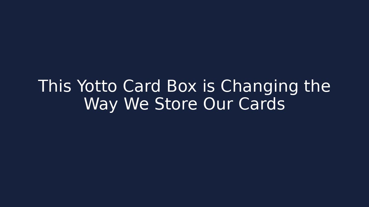 This Yotto Card Box is Changing the Way We Store Our Cards