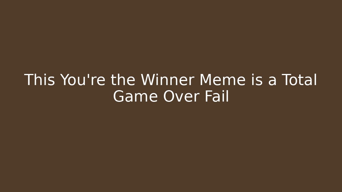 This You're the Winner Meme is a Total Game Over Fail - Vintage E-Juice
