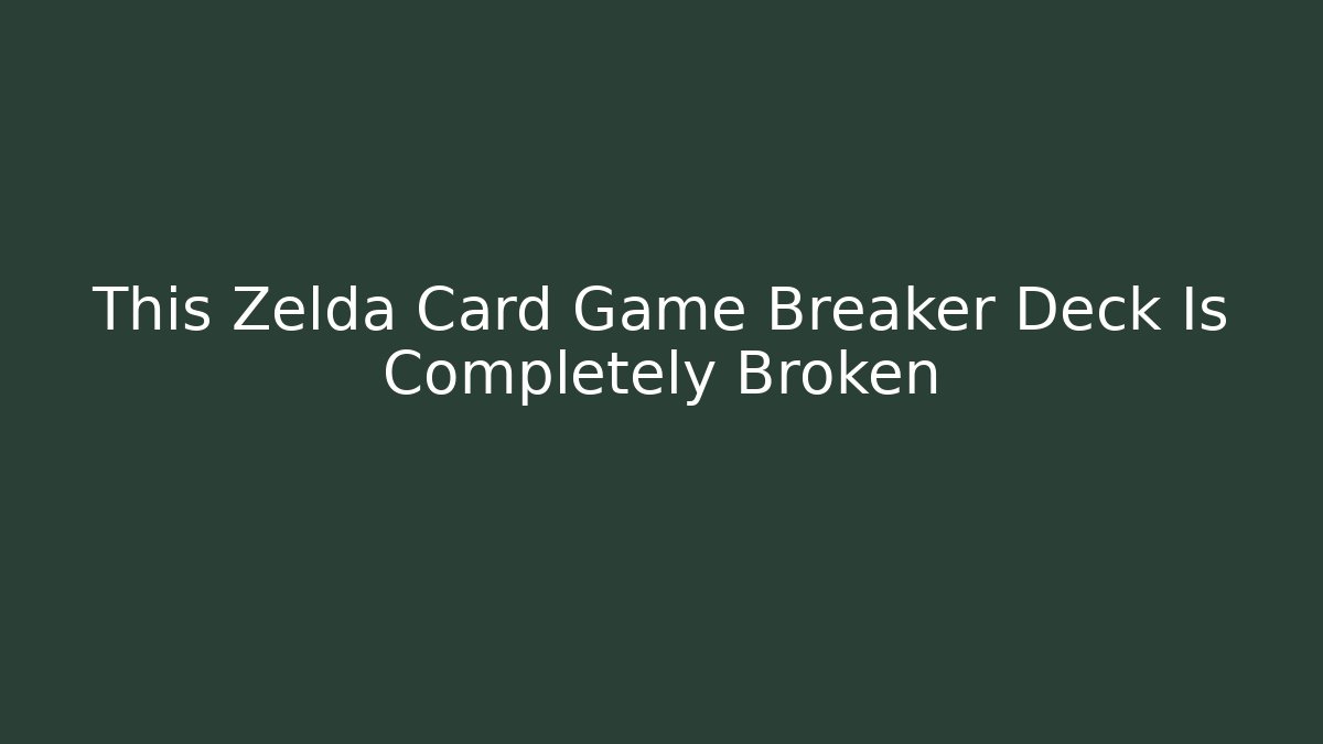 This Zelda Card Game Breaker Deck Is Completely Broken
