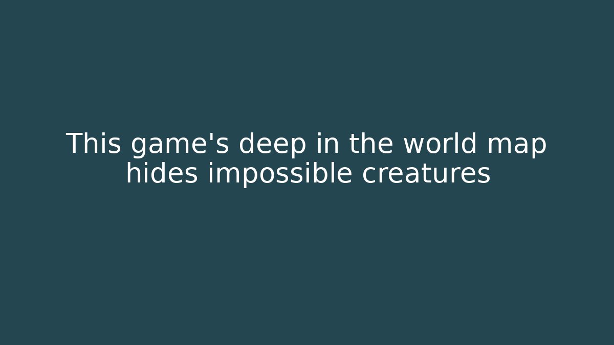 This game's deep in the world map hides impossible creatures
