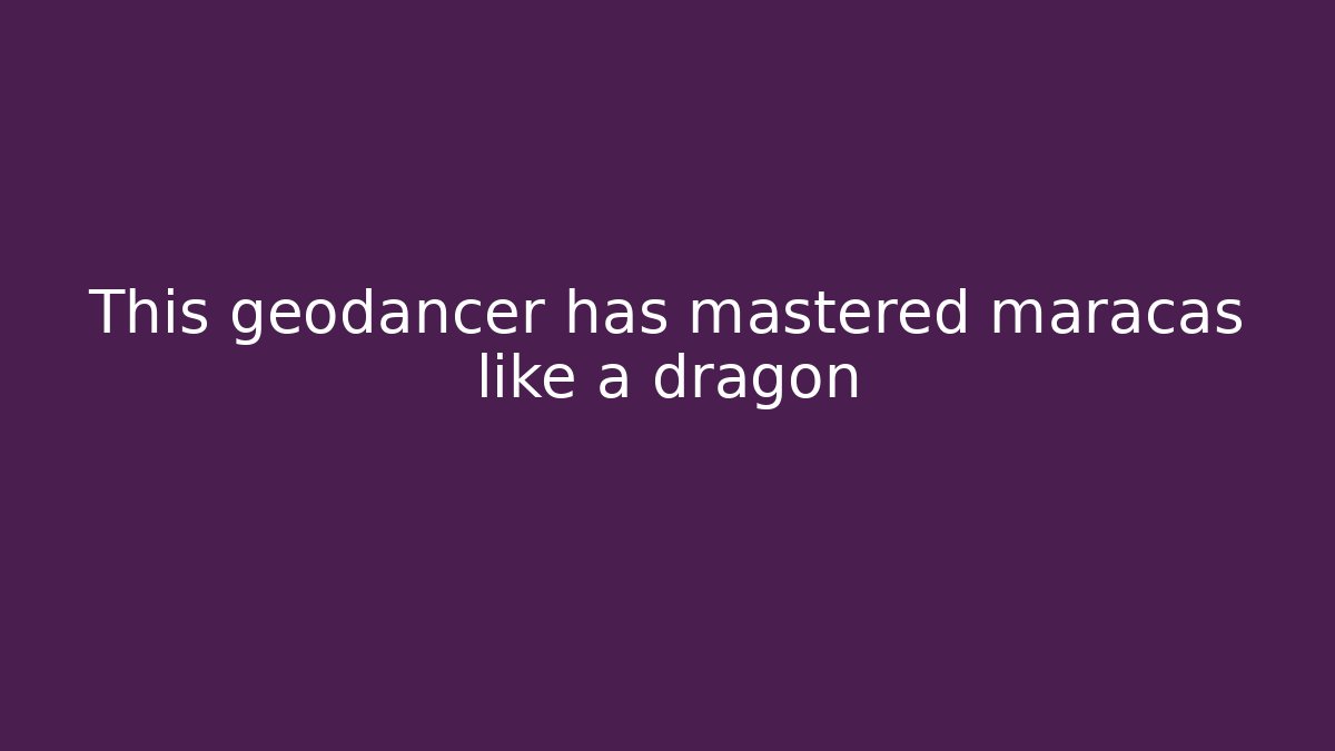 This geodancer has mastered maracas like a dragon