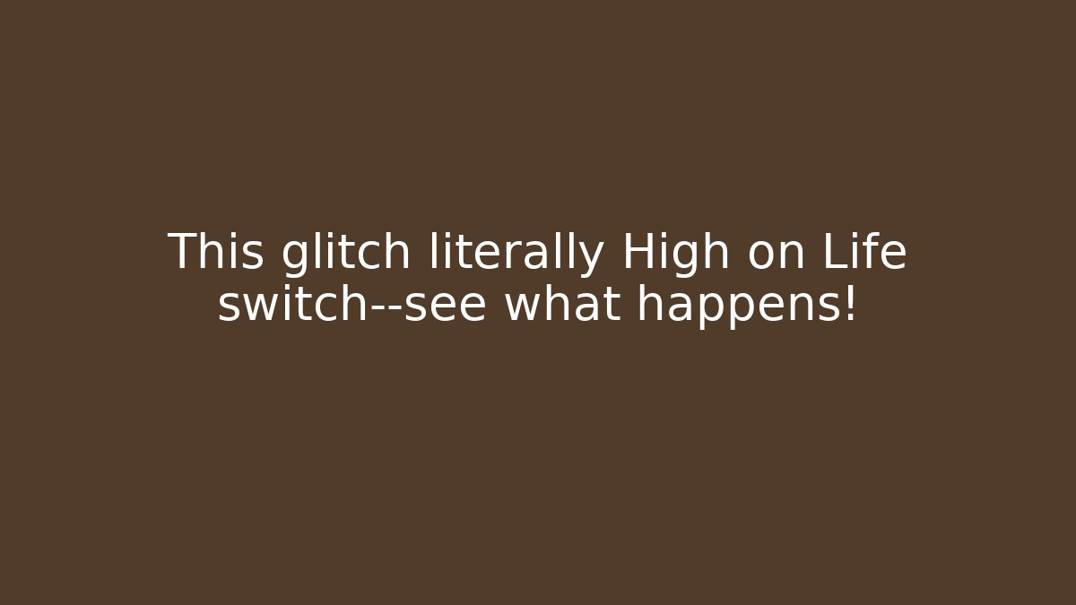 This glitch literally High on Life switch—see what happens!