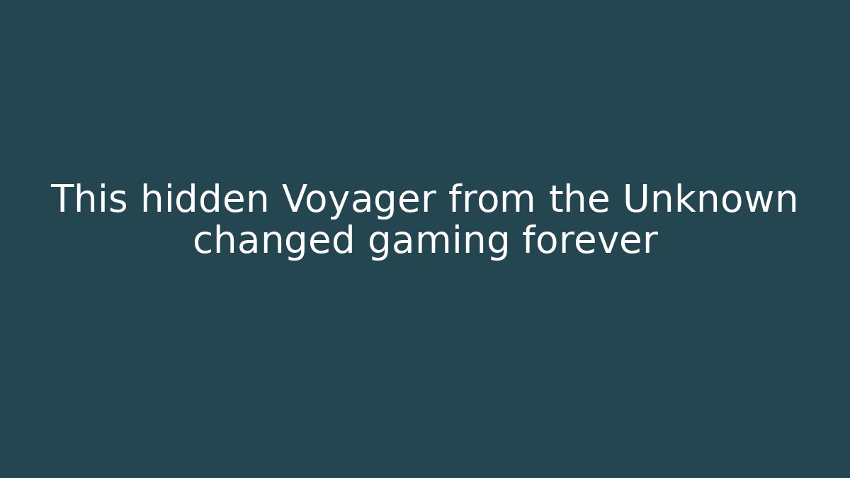 This hidden Voyager from the Unknown changed gaming forever