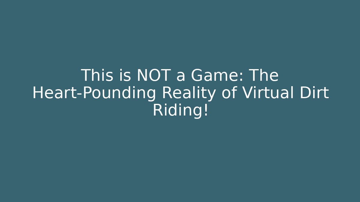 This is NOT a Game: The Heart-Pounding Reality of Virtual Dirt Riding!