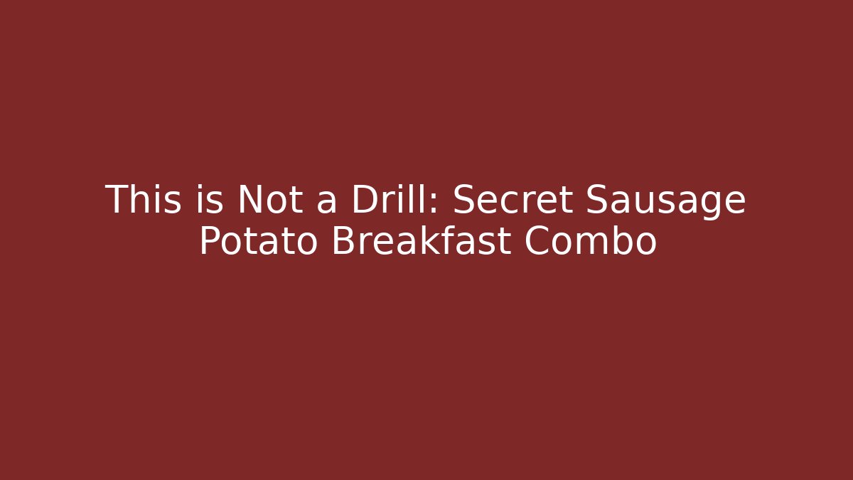 This is Not a Drill: Secret Sausage Potato Breakfast Combo