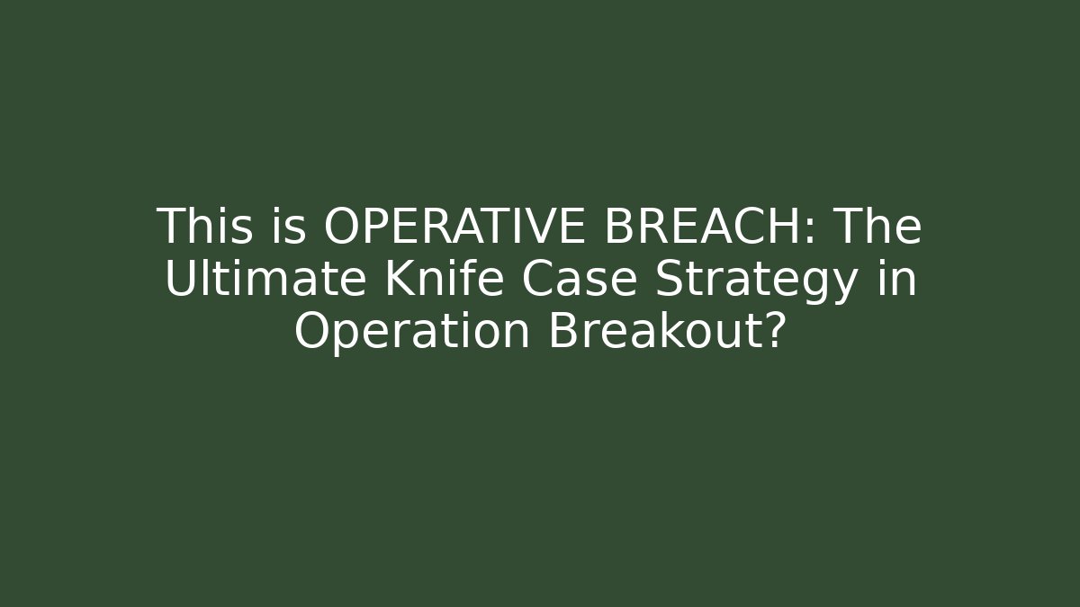 This is OPERATIVE BREACH: The Ultimate Knife Case Strategy in Operation Breakout? - Vintage E-Juice