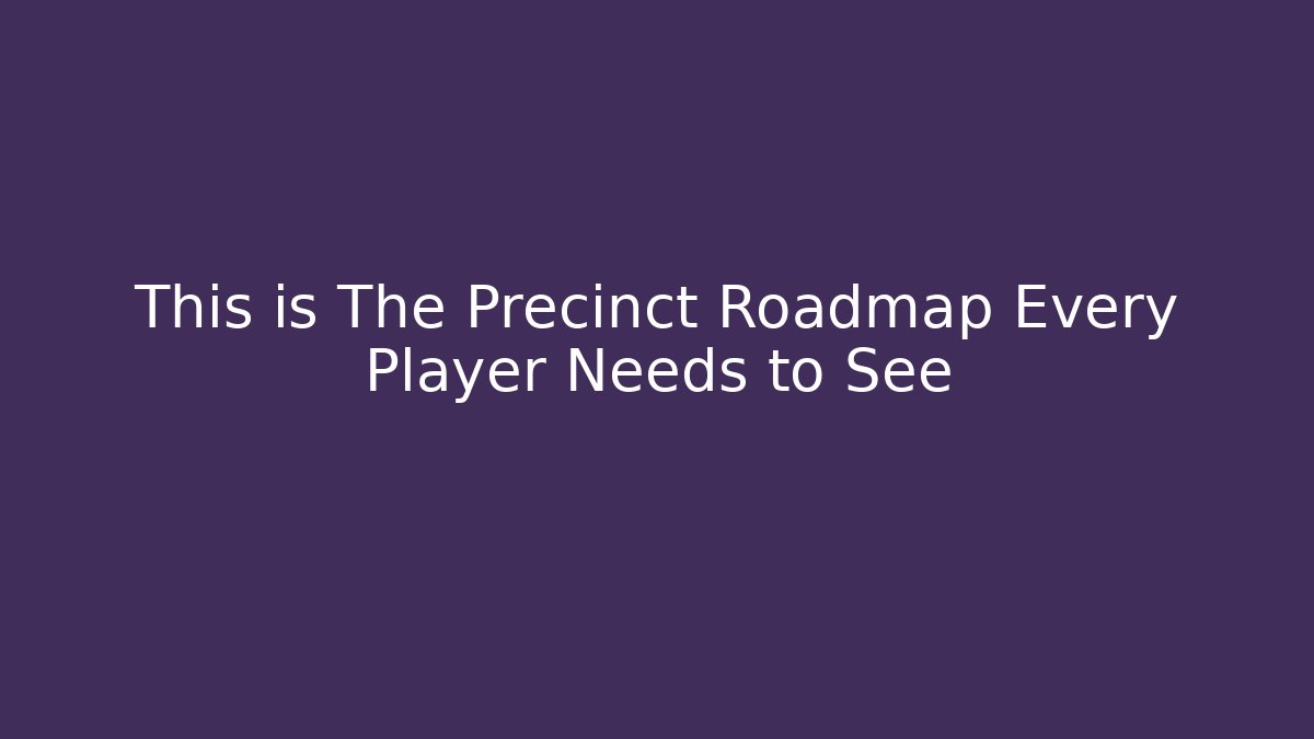 This is The Precinct Roadmap Every Player Needs to See