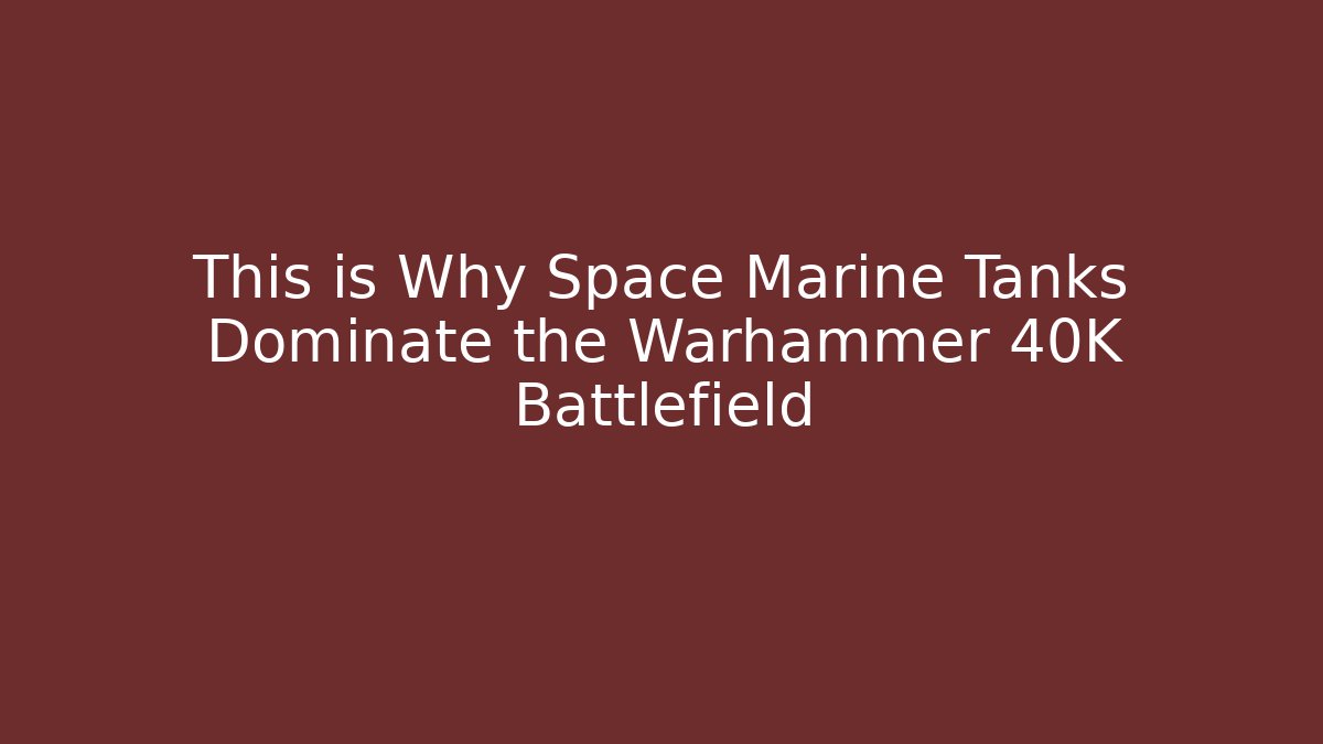 This is Why Space Marine Tanks Dominate the Warhammer 40K Battlefield
