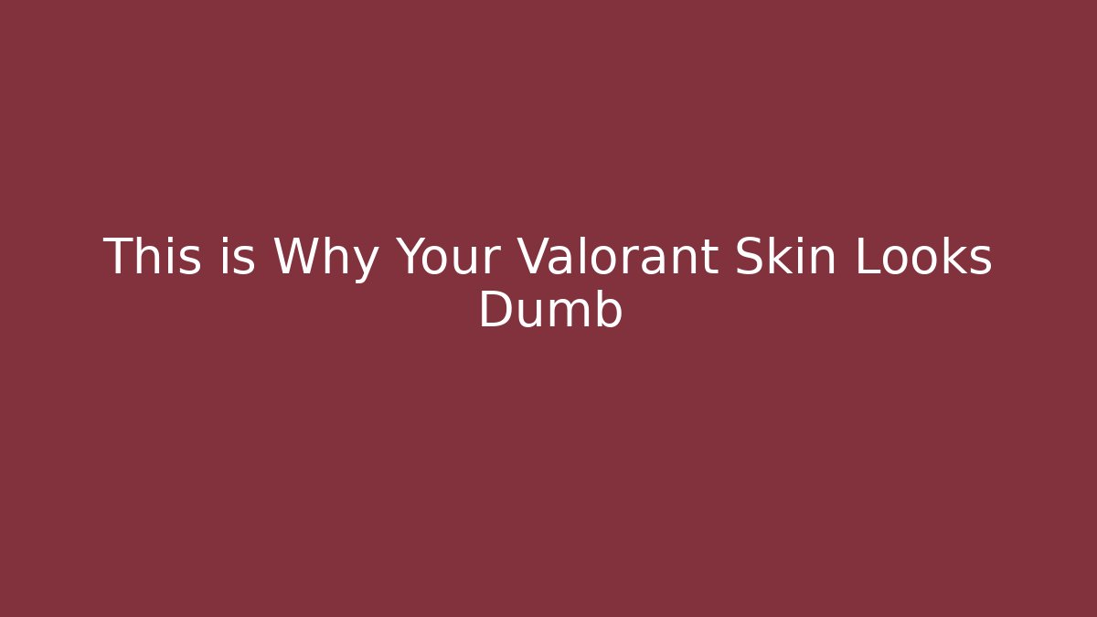 This is Why Your Valorant Skin Looks Dumb