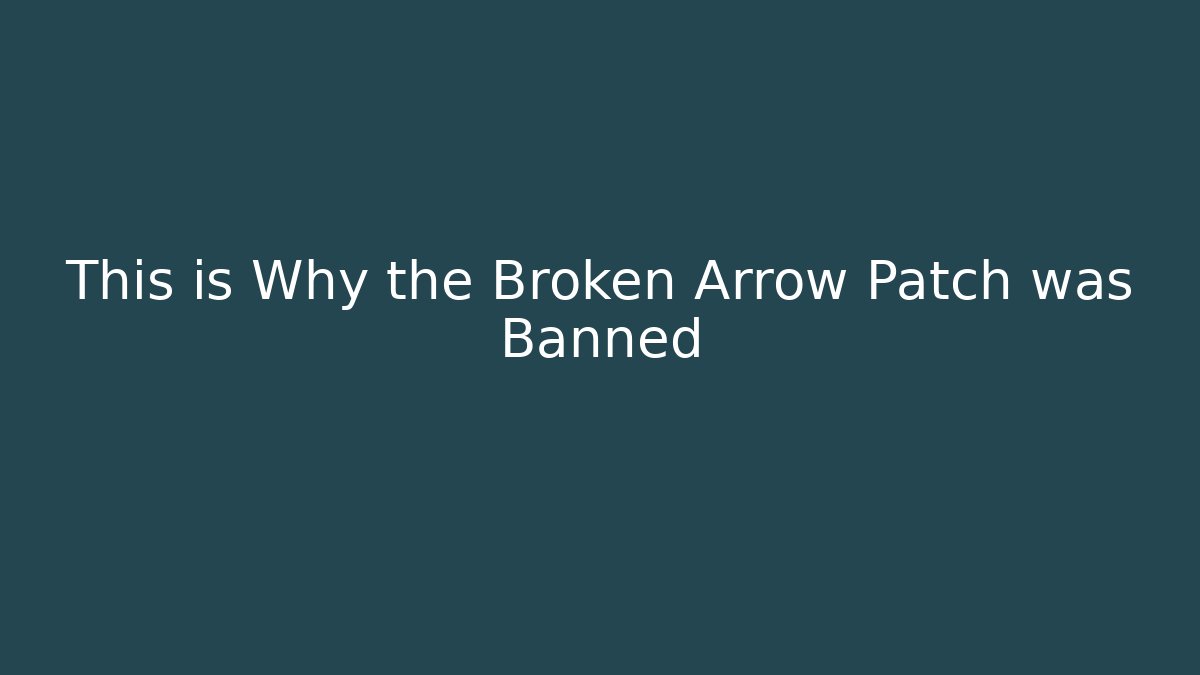 This is Why the Broken Arrow Patch was Banned