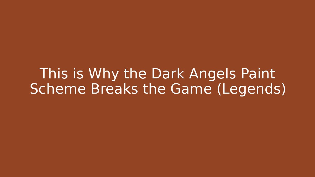 This is Why the Dark Angels Paint Scheme Breaks the Game (Legends)