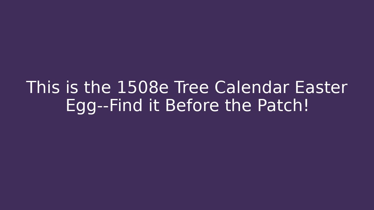 This is the 1508e Tree Calendar Easter Egg—Find it Before the Patch! - Vintage E-Juice