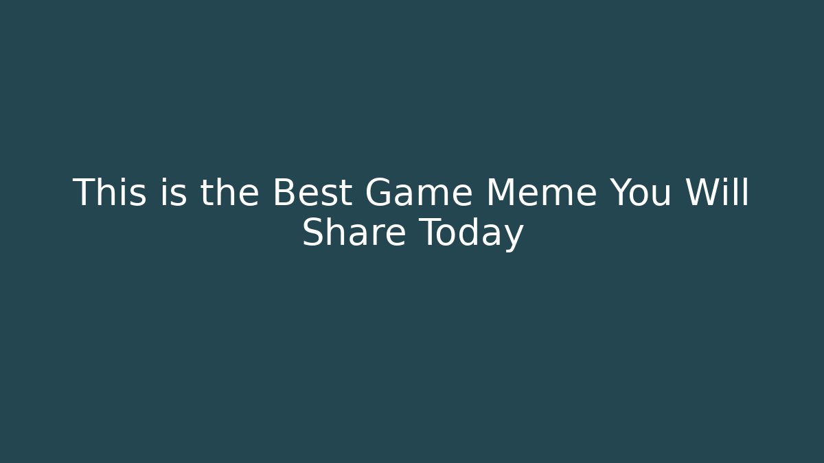 This is the Best Game Meme You Will Share Today