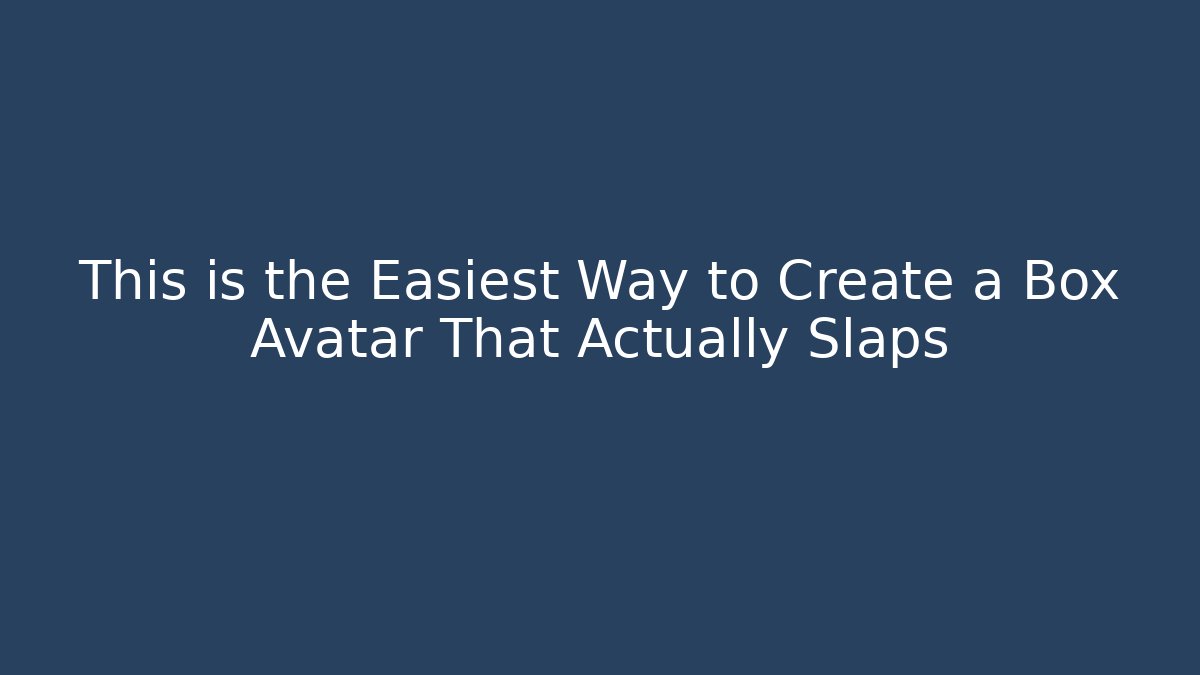 This is the Easiest Way to Create a Box Avatar That Actually Slaps - Vintage E-Juice