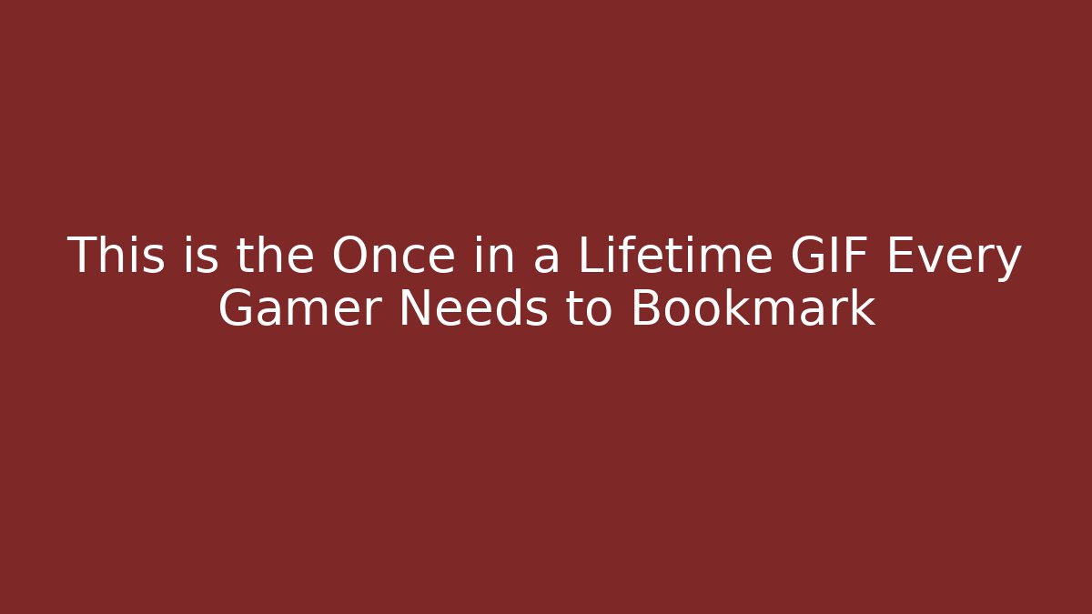 This is the Once in a Lifetime GIF Every Gamer Needs to Bookmark