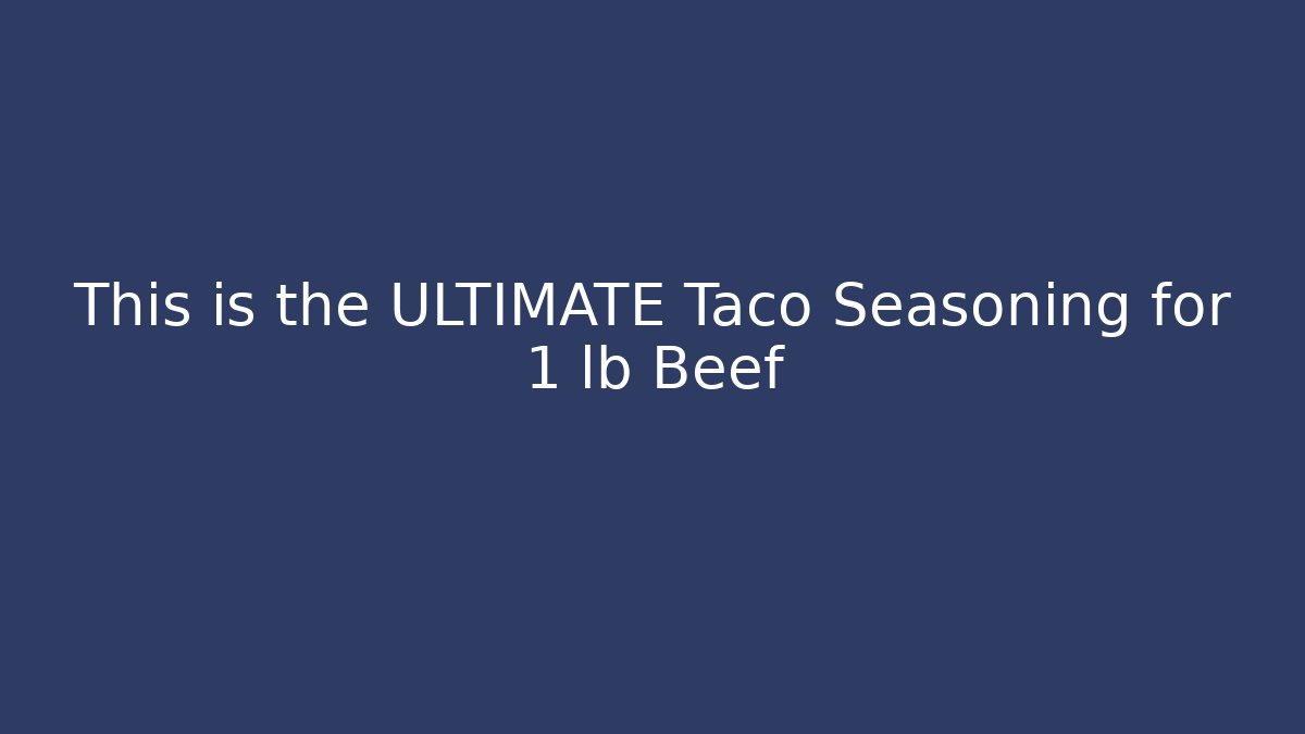 This is the ULTIMATE Taco Seasoning for 1 lb Beef