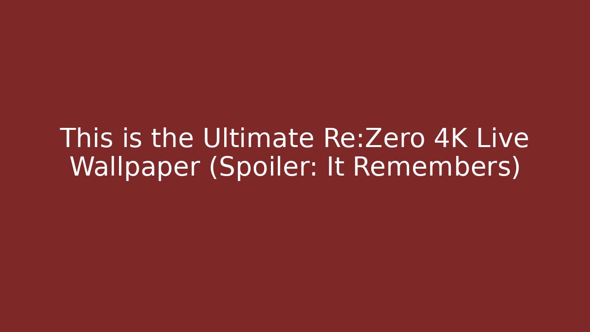 This is the Ultimate Re:Zero 4K Live Wallpaper (Spoiler: It Remembers)