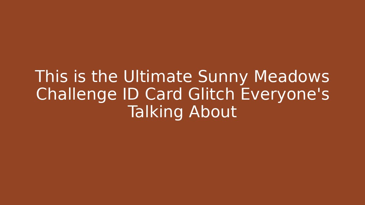 This is the Ultimate Sunny Meadows Challenge ID Card Glitch Everyone's Talking About