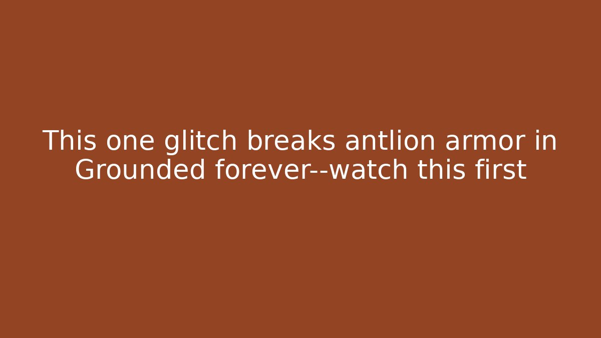 This one glitch breaks antlion armor in Grounded forever—watch this first