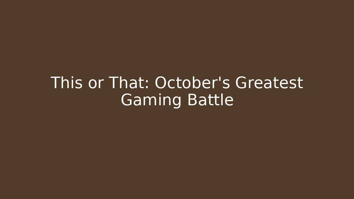 This or That: October's Greatest Gaming Battle
