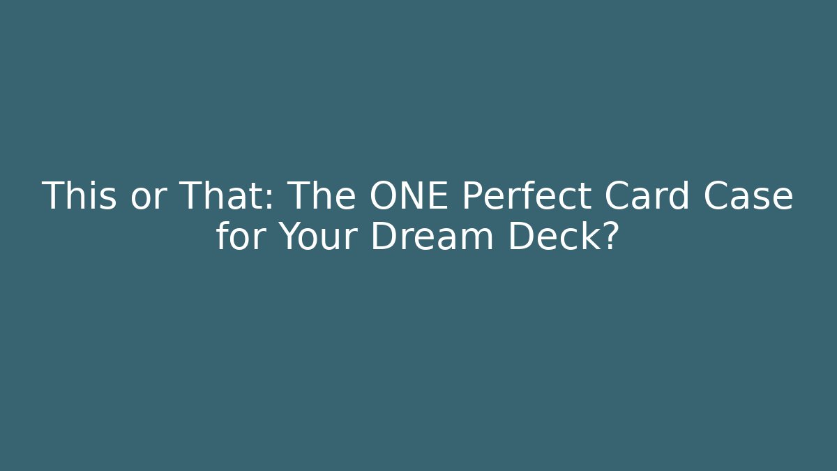 This or That: The ONE Perfect Card Case for Your Dream Deck? - Vintage E-Juice