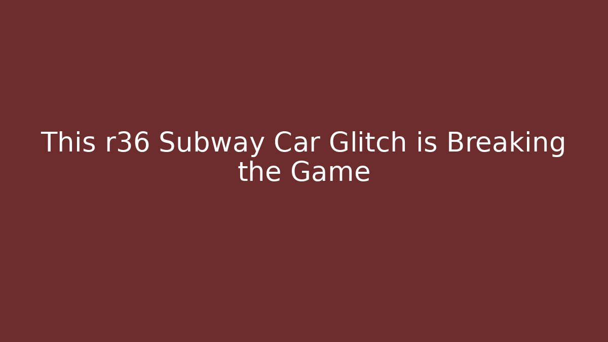 This r36 Subway Car Glitch is Breaking the Game