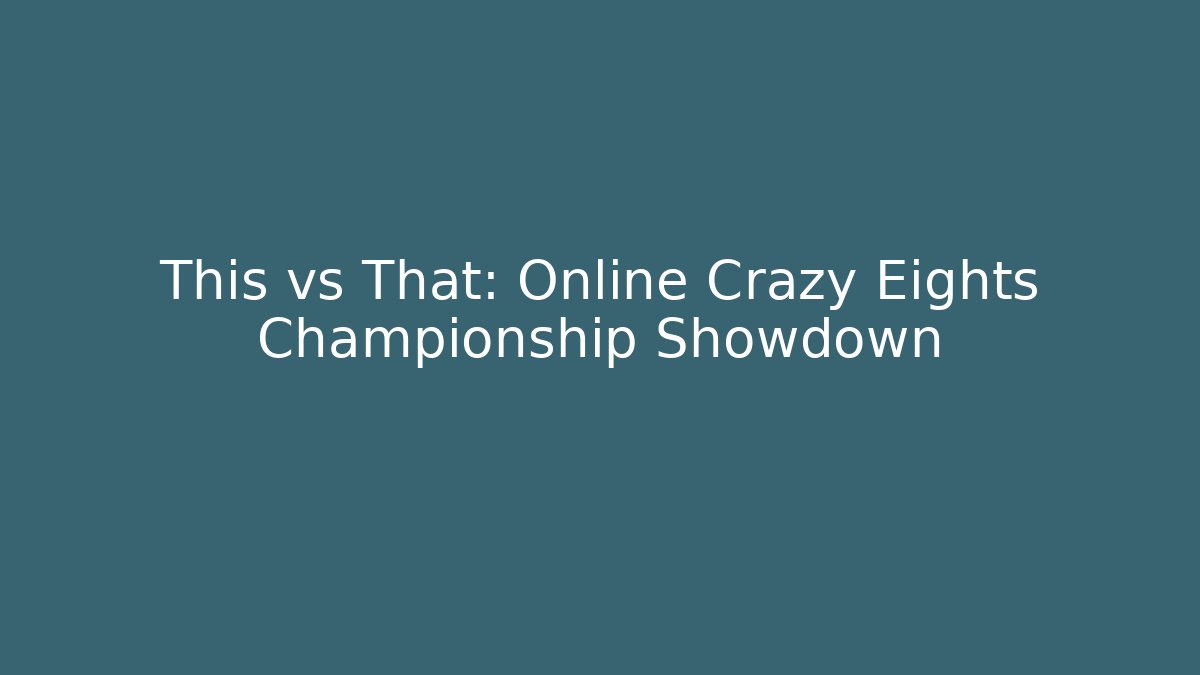 This vs That: Online Crazy Eights Championship Showdown
