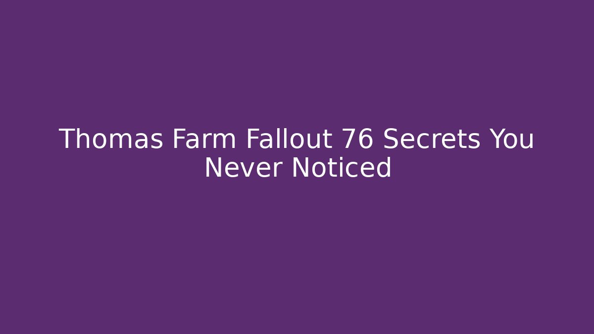 Thomas Farm Fallout 76 Secrets You Never Noticed