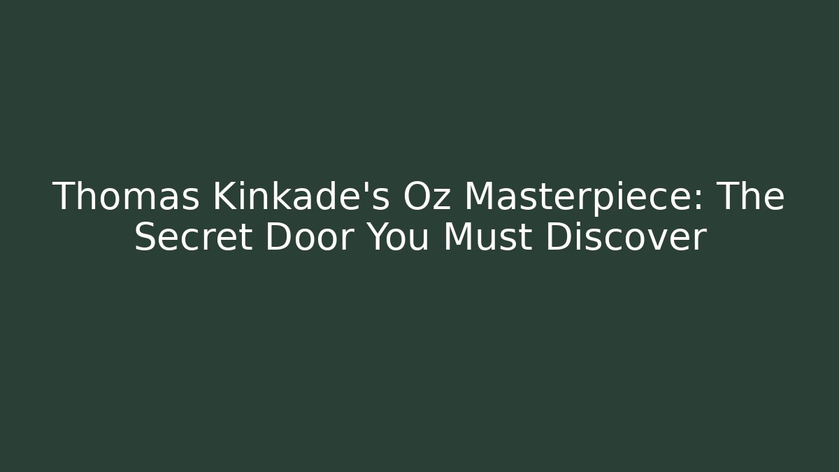 Thomas Kinkade's Oz Masterpiece: The Secret Door You Must Discover