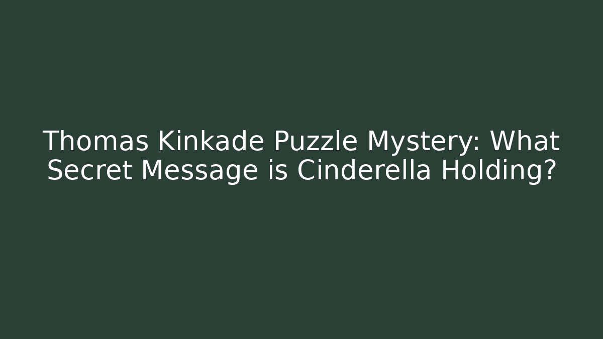 Thomas Kinkade Puzzle Mystery: What Secret Message is Cinderella Holding?