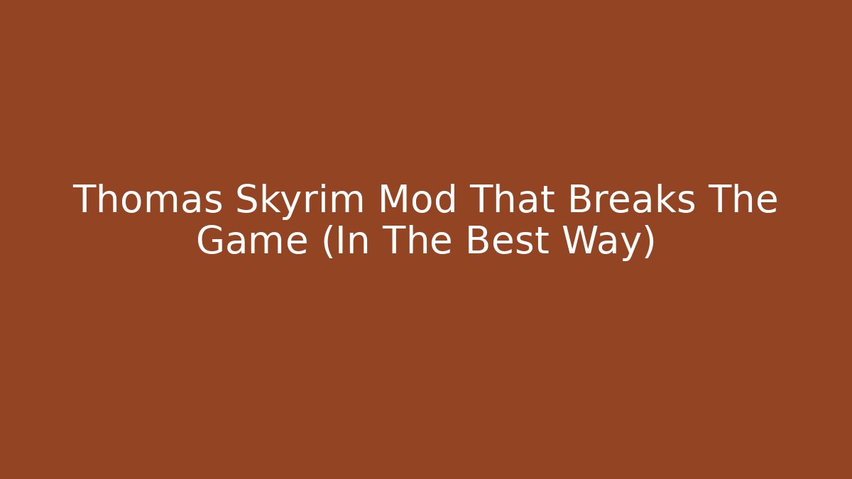 Thomas Skyrim Mod That Breaks The Game (In The Best Way)