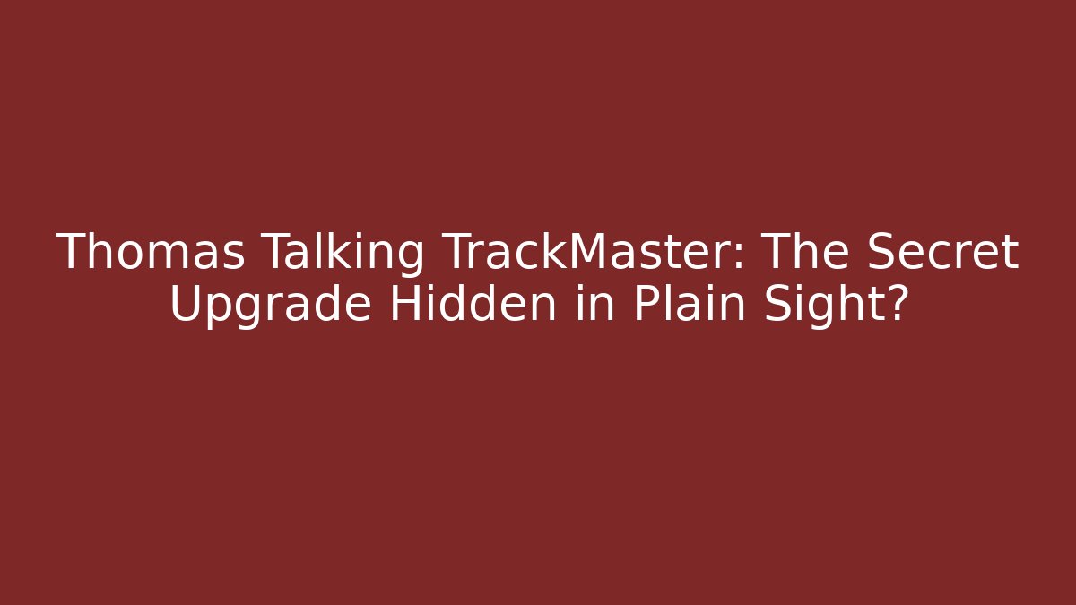 Thomas Talking TrackMaster: The Secret Upgrade Hidden in Plain Sight? - Vintage E-Juice