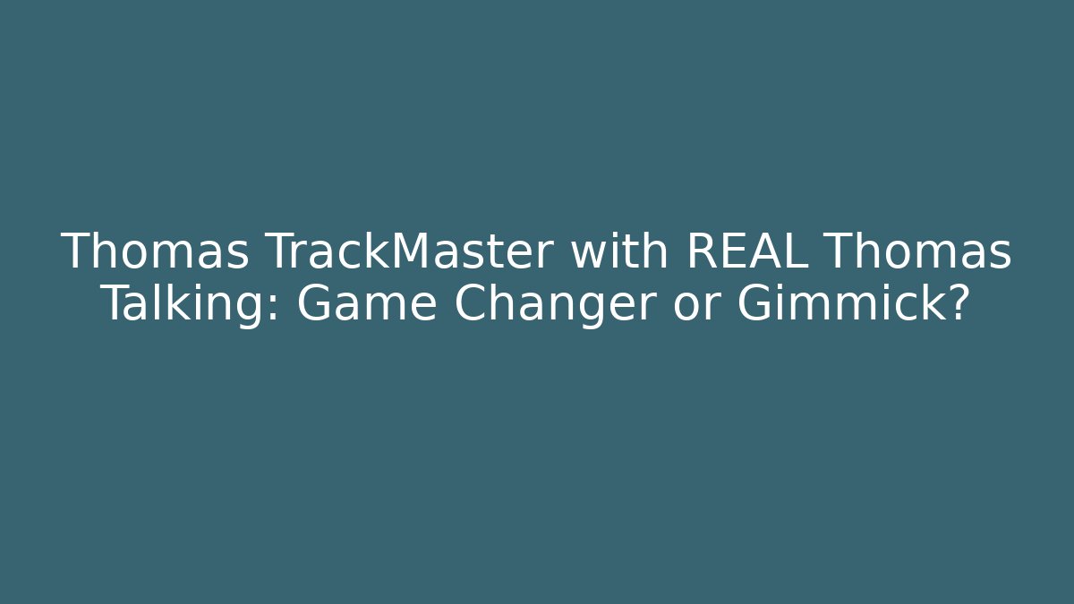 Thomas TrackMaster with REAL Thomas Talking: Game Changer or Gimmick? - Vintage E-Juice