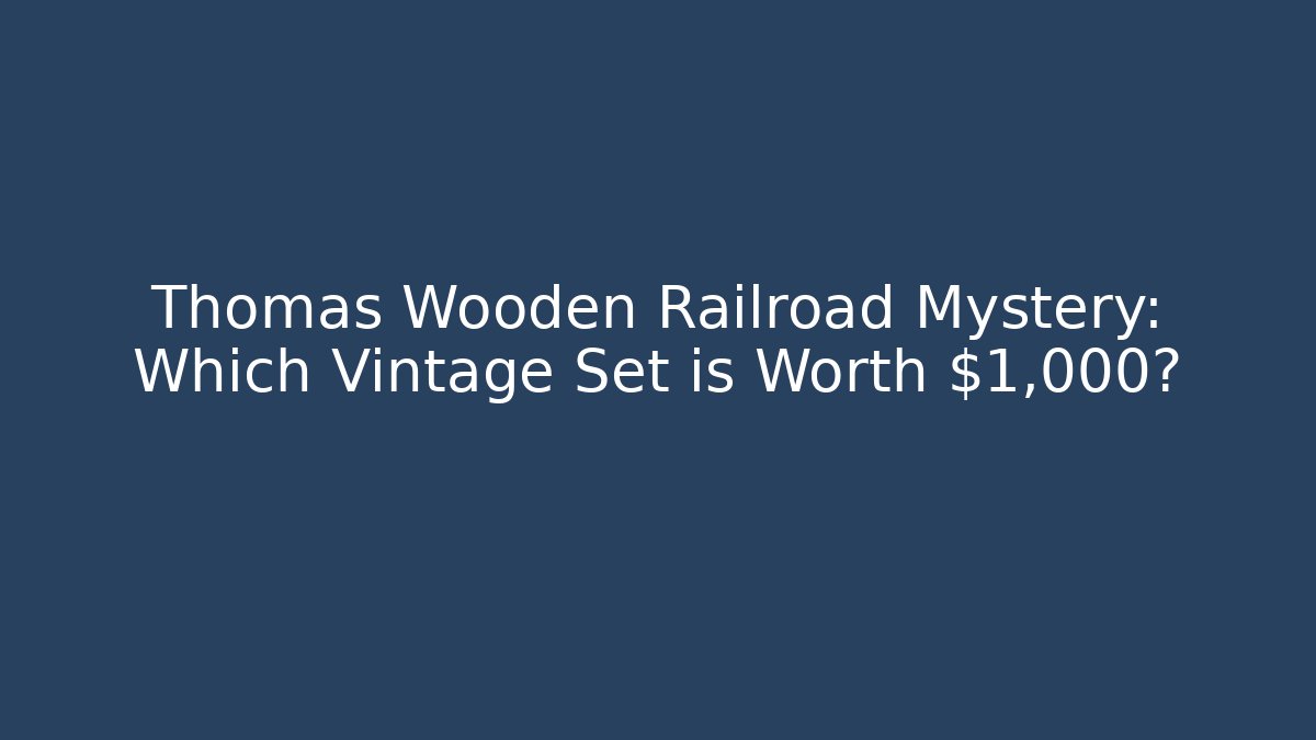 Thomas Wooden Railroad Mystery: Which Vintage Set is Worth $1,000?