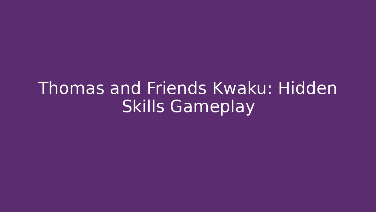 Thomas and Friends Kwaku: Hidden Skills Gameplay
