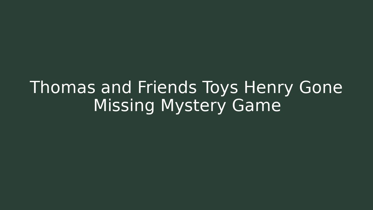 Thomas and Friends Toys Henry Gone Missing Mystery Game