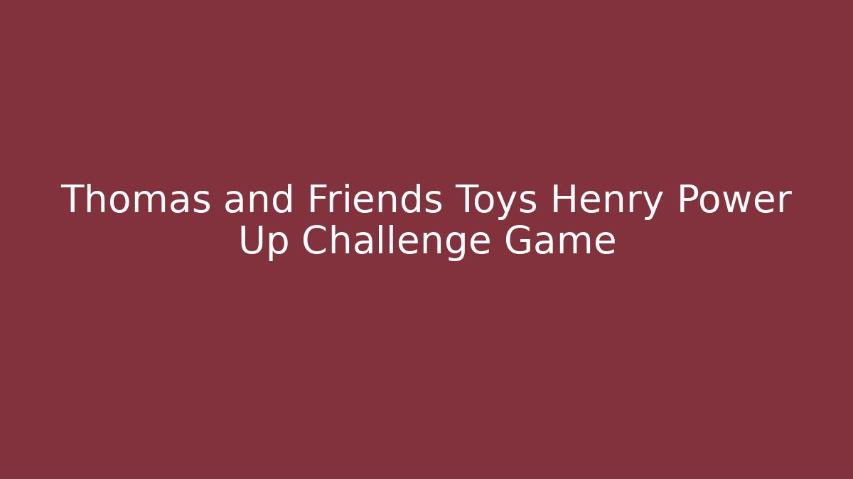 Thomas and Friends Toys Henry Power Up Challenge Game